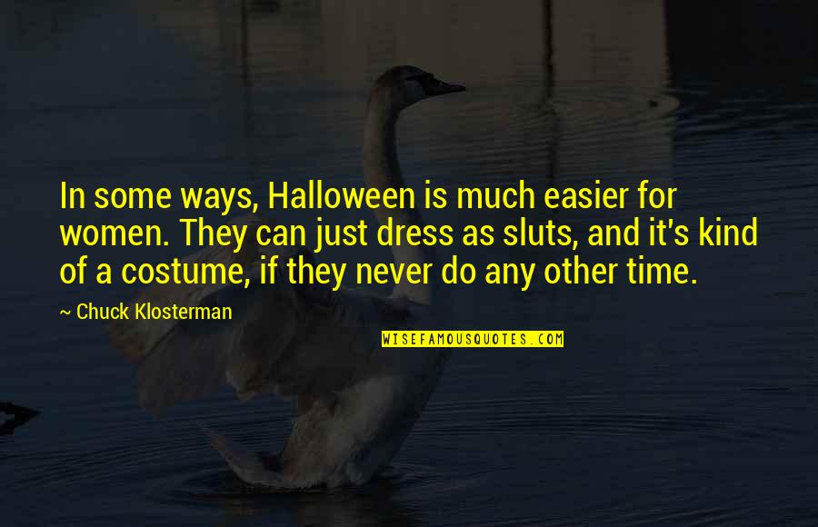 Life Can Change In A Matter Of Seconds Quotes By Chuck Klosterman: In some ways, Halloween is much easier for