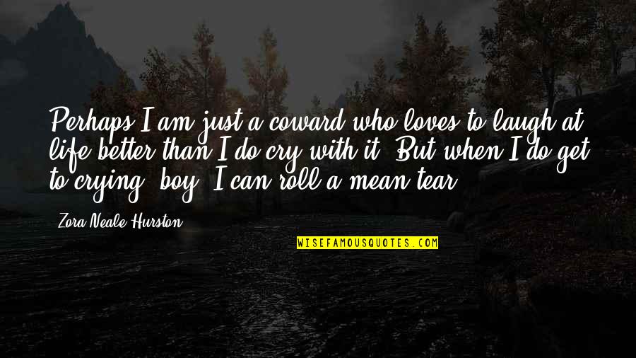 Life Can Only Get Better Quotes By Zora Neale Hurston: Perhaps I am just a coward who loves