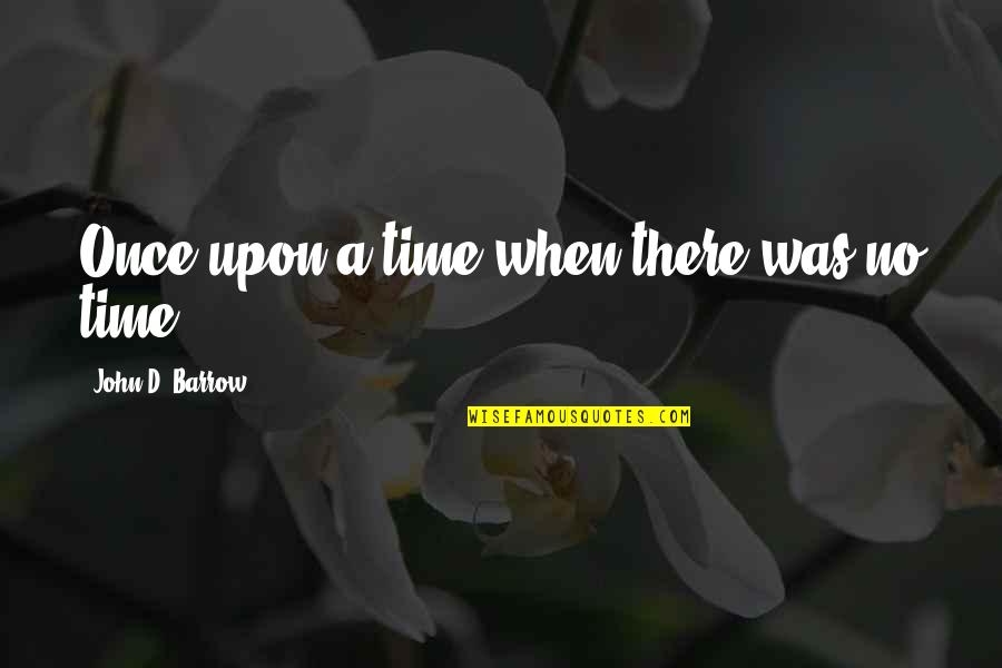 Life Changes So Suddenly Quotes By John D. Barrow: Once upon a time when there was no