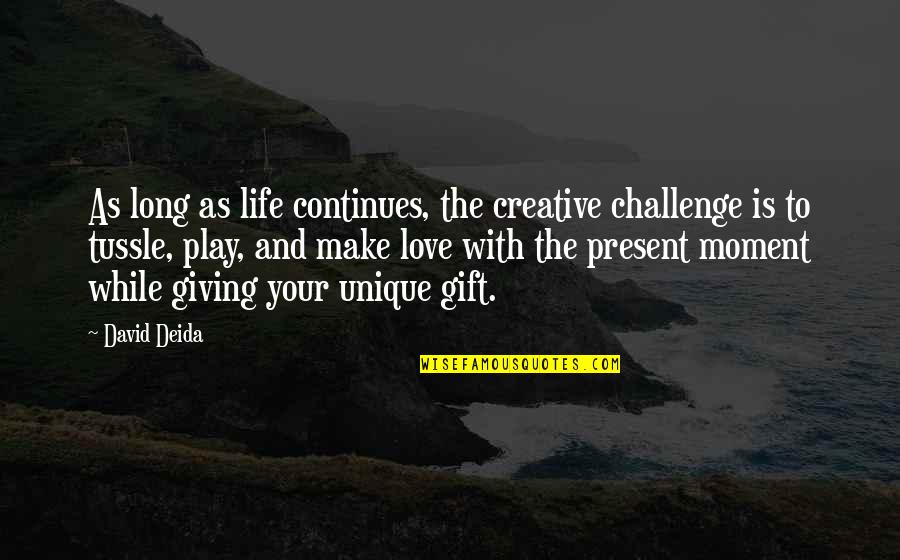 Life Continues Quotes By David Deida: As long as life continues, the creative challenge