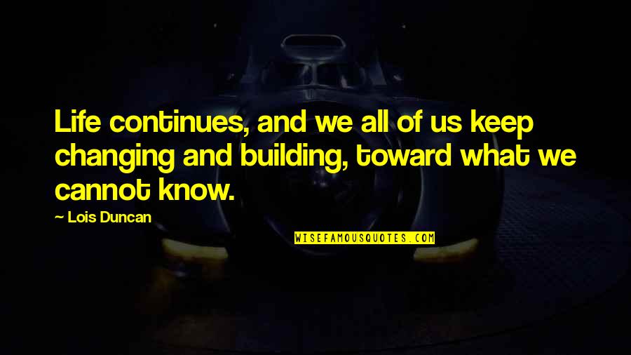 Life Continues Quotes By Lois Duncan: Life continues, and we all of us keep