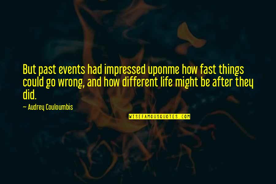 Life Could Be Different Quotes By Audrey Couloumbis: But past events had impressed uponme how fast