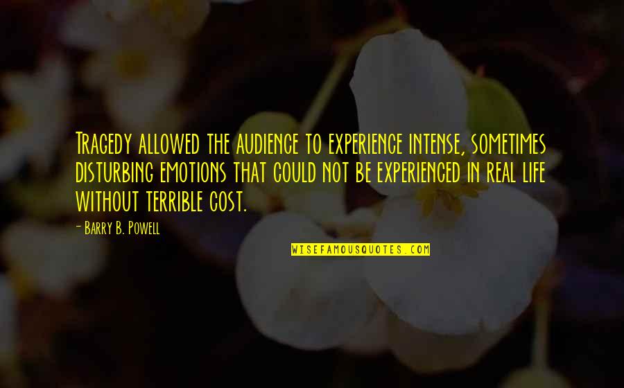 Life Could Be Quotes By Barry B. Powell: Tragedy allowed the audience to experience intense, sometimes