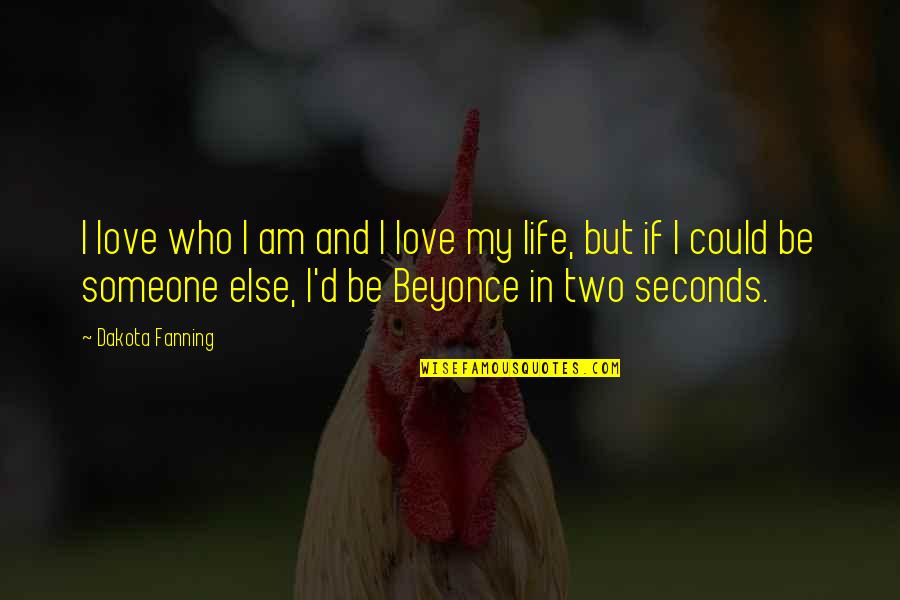 Life Could Be Quotes By Dakota Fanning: I love who I am and I love