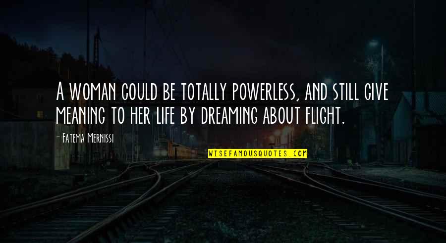 Life Could Be Quotes By Fatema Mernissi: A woman could be totally powerless, and still