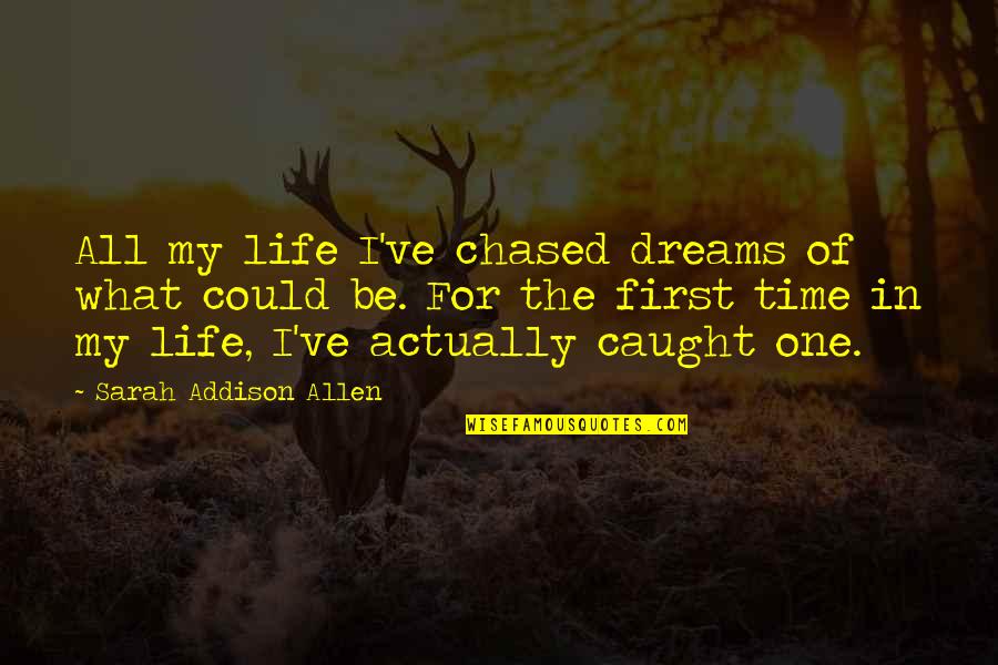 Life Could Be Quotes By Sarah Addison Allen: All my life I've chased dreams of what