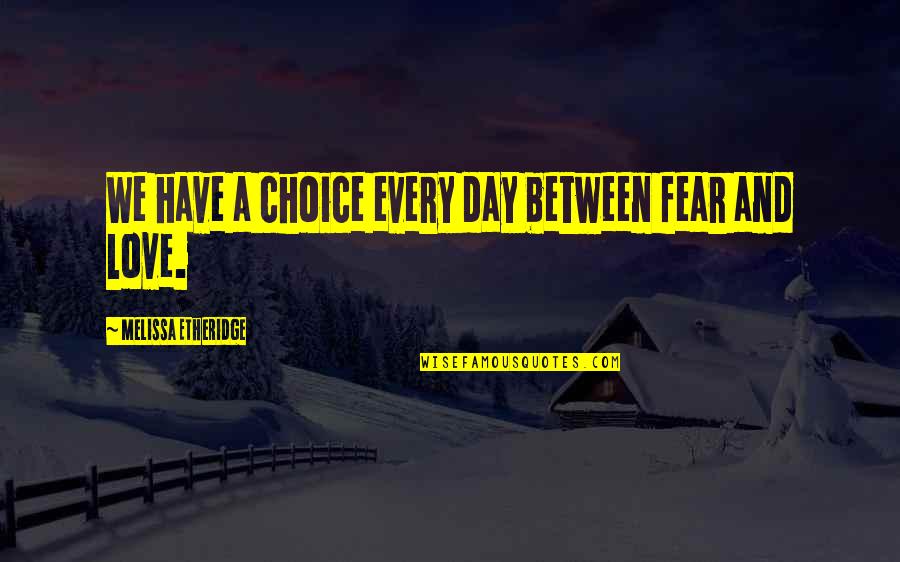 Life Cute Short Quotes By Melissa Etheridge: We have a choice every day between fear