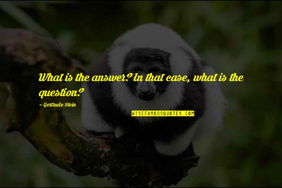 Life Death Sad Quotes By Gertrude Stein: What is the answer? In that case, what