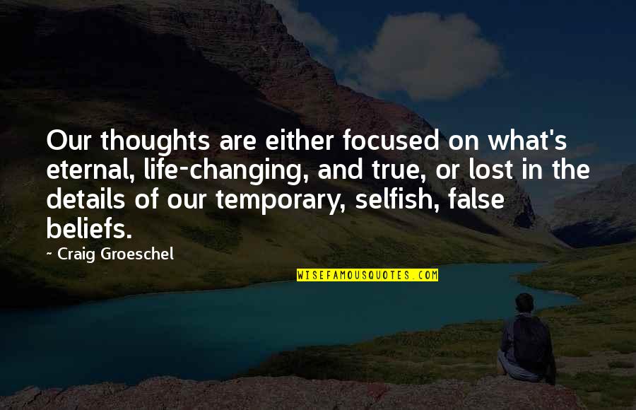 Life Details Quotes By Craig Groeschel: Our thoughts are either focused on what's eternal,