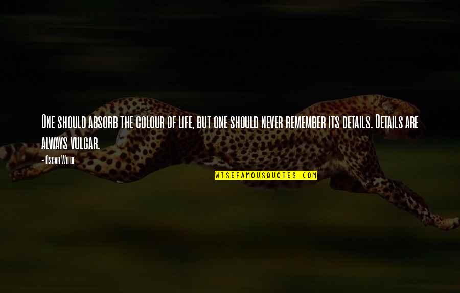 Life Details Quotes By Oscar Wilde: One should absorb the colour of life, but