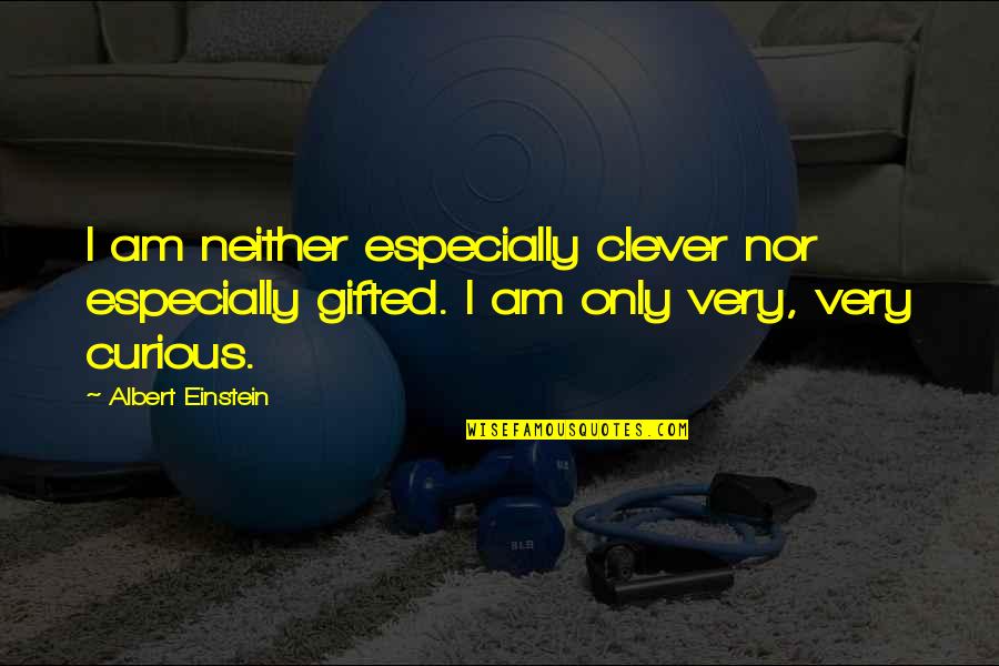 Life Einstein Quotes By Albert Einstein: I am neither especially clever nor especially gifted.