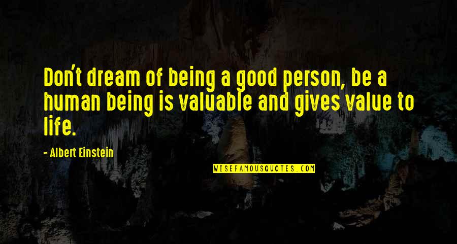 Life Einstein Quotes By Albert Einstein: Don't dream of being a good person, be