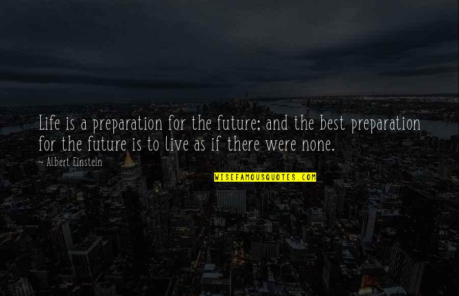 Life Einstein Quotes By Albert Einstein: Life is a preparation for the future; and