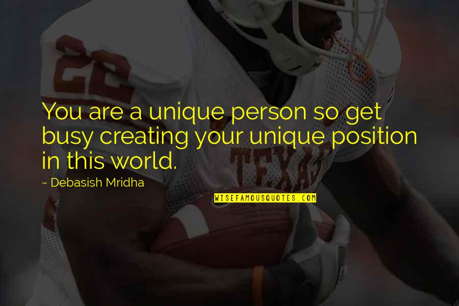 Life Encouragement Quotes By Debasish Mridha: You are a unique person so get busy