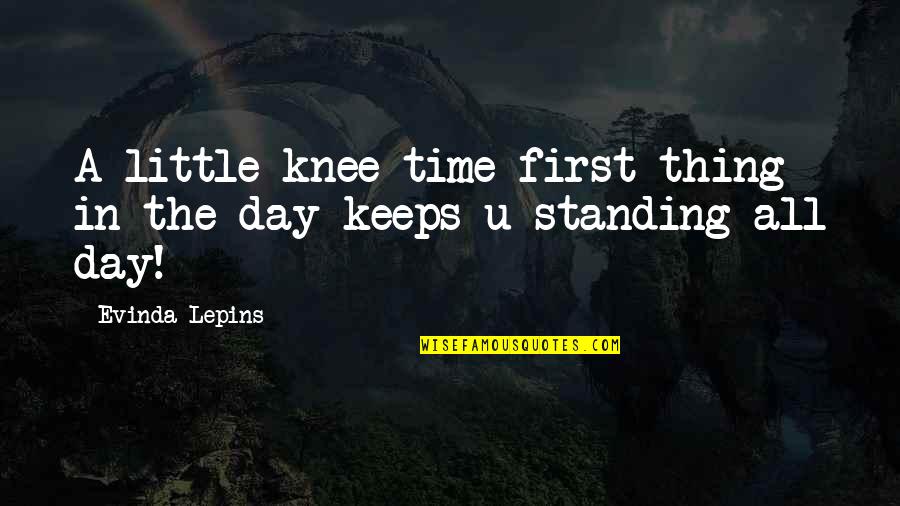 Life Encouragement Quotes By Evinda Lepins: A little knee time first thing in the