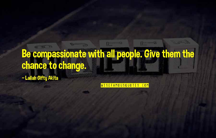 Life Encouragement Quotes By Lailah Gifty Akita: Be compassionate with all people. Give them the