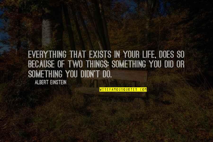 Life Exists Quotes By Albert Einstein: Everything that exists in your life, does so