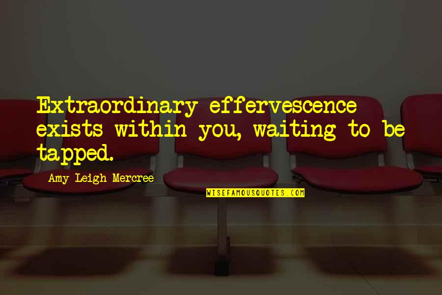 Life Exists Quotes By Amy Leigh Mercree: Extraordinary effervescence exists within you, waiting to be