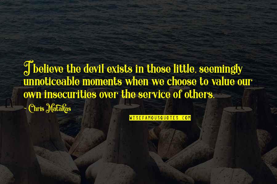 Life Exists Quotes By Chris Matakas: I believe the devil exists in those little,