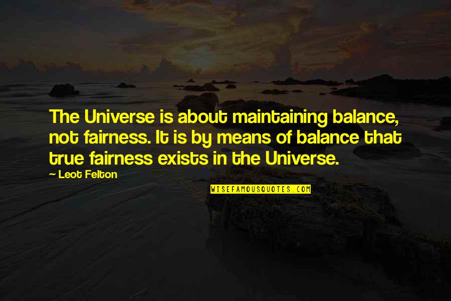 Life Exists Quotes By Leot Felton: The Universe is about maintaining balance, not fairness.