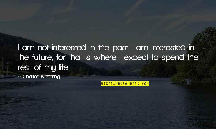 Life Expect Quotes By Charles Kettering: I am not interested in the past. I