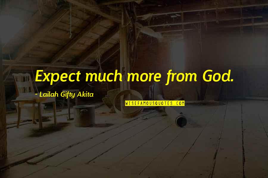 Life Expect Quotes By Lailah Gifty Akita: Expect much more from God.