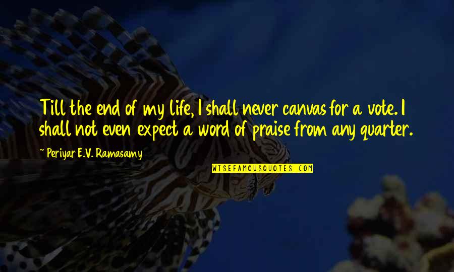 Life Expect Quotes By Periyar E.V. Ramasamy: Till the end of my life, I shall