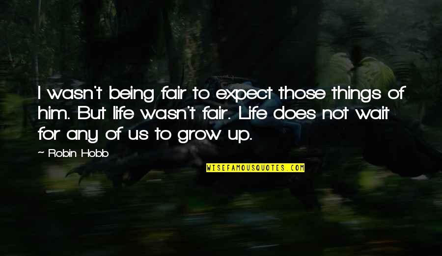 Life Expect Quotes By Robin Hobb: I wasn't being fair to expect those things