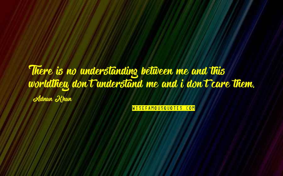 Life Experience Experience Quotes By Adnan Khan: There is no understanding between me and this