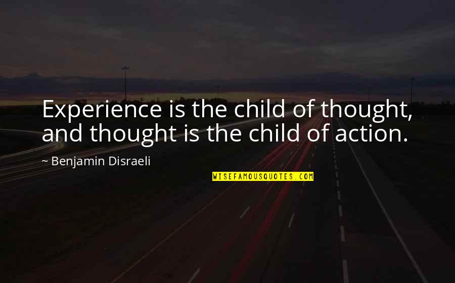 Life Experience Experience Quotes By Benjamin Disraeli: Experience is the child of thought, and thought