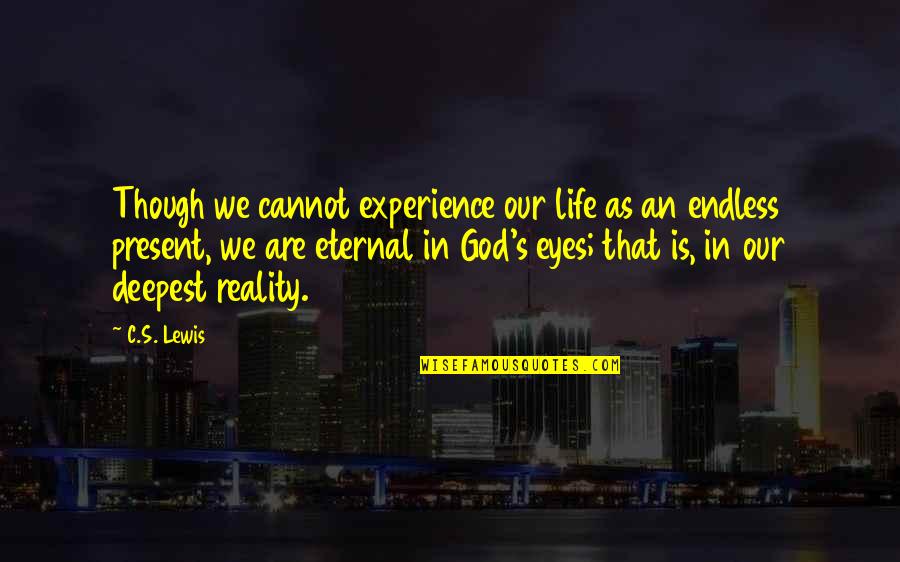 Life Experience Experience Quotes By C.S. Lewis: Though we cannot experience our life as an
