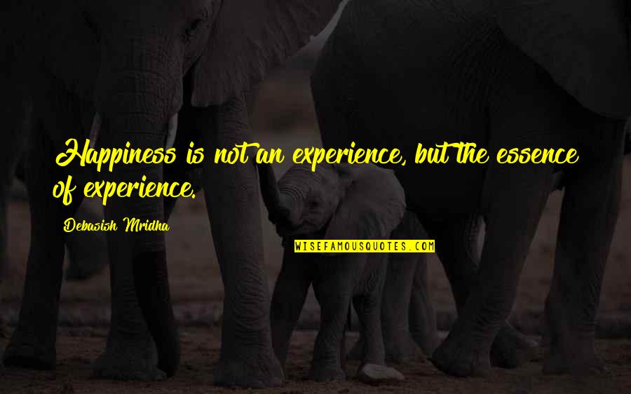 Life Experience Experience Quotes By Debasish Mridha: Happiness is not an experience, but the essence