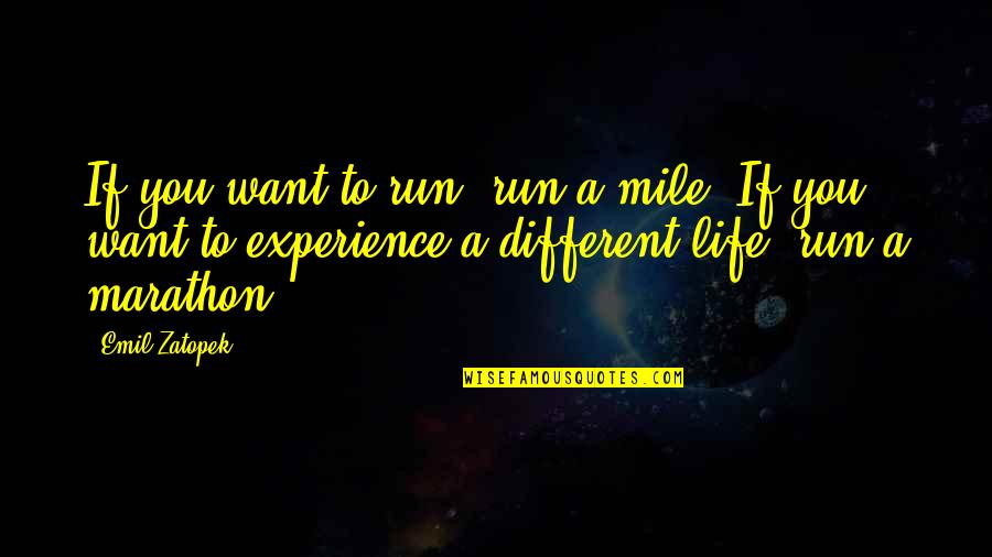 Life Experience Experience Quotes By Emil Zatopek: If you want to run, run a mile.
