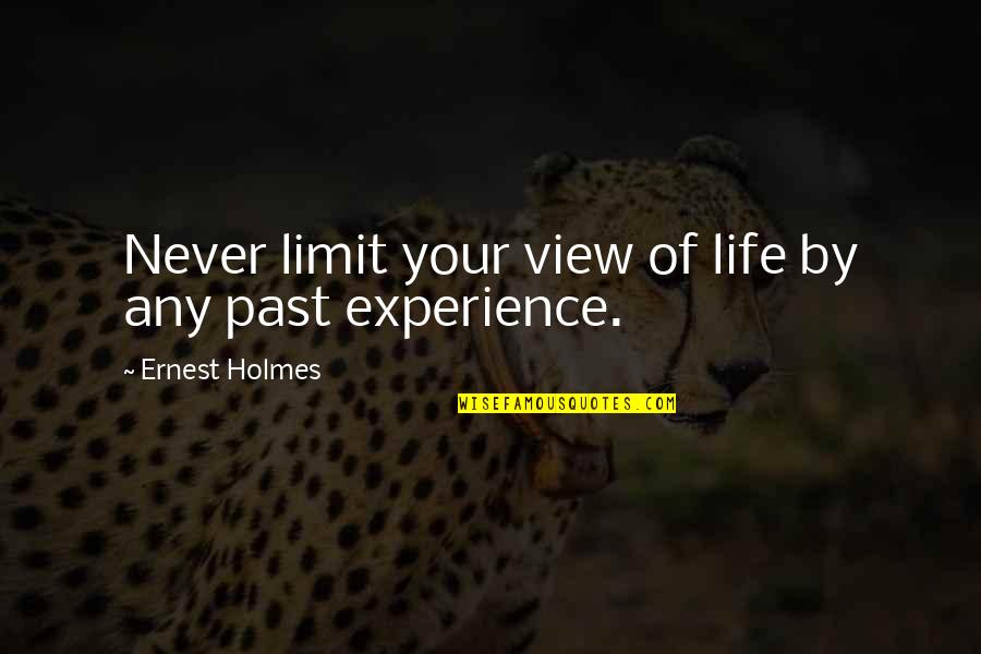 Life Experience Experience Quotes By Ernest Holmes: Never limit your view of life by any