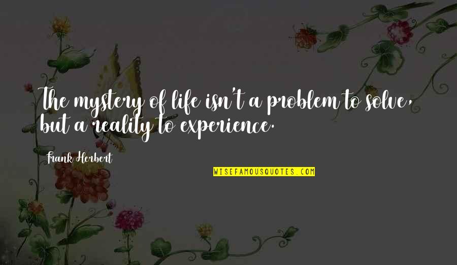Life Experience Experience Quotes By Frank Herbert: The mystery of life isn't a problem to
