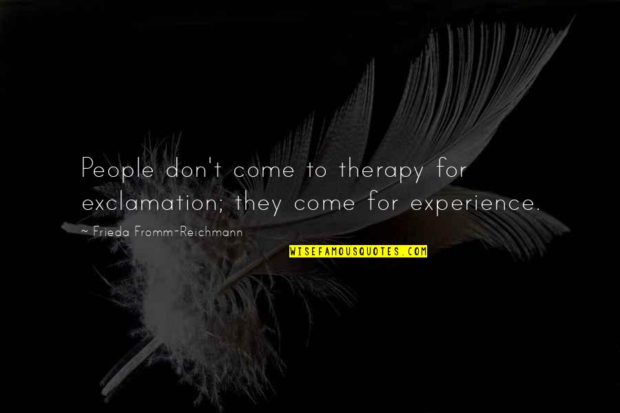 Life Experience Experience Quotes By Frieda Fromm-Reichmann: People don't come to therapy for exclamation; they