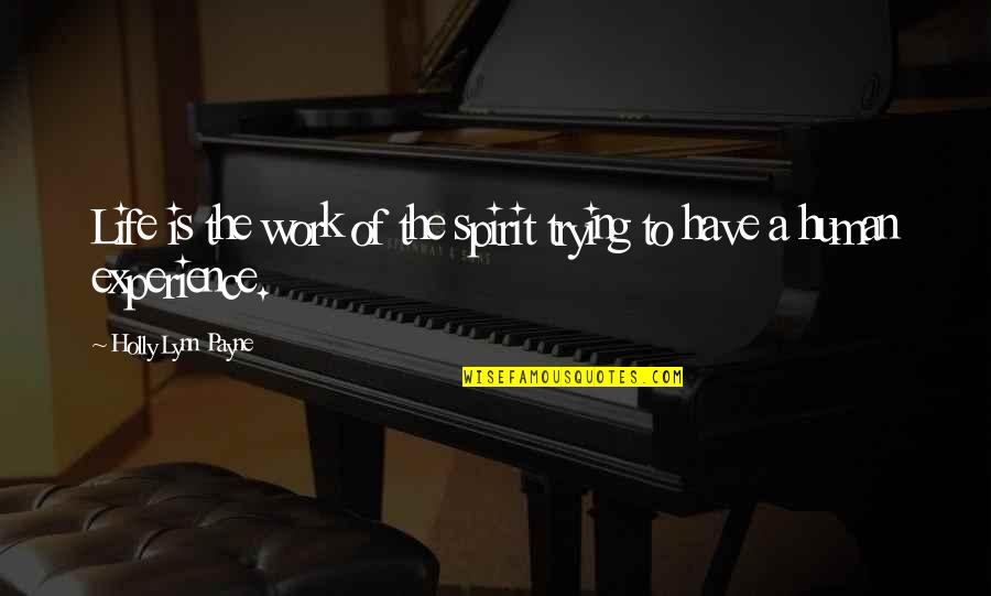 Life Experience Experience Quotes By Holly Lynn Payne: Life is the work of the spirit trying