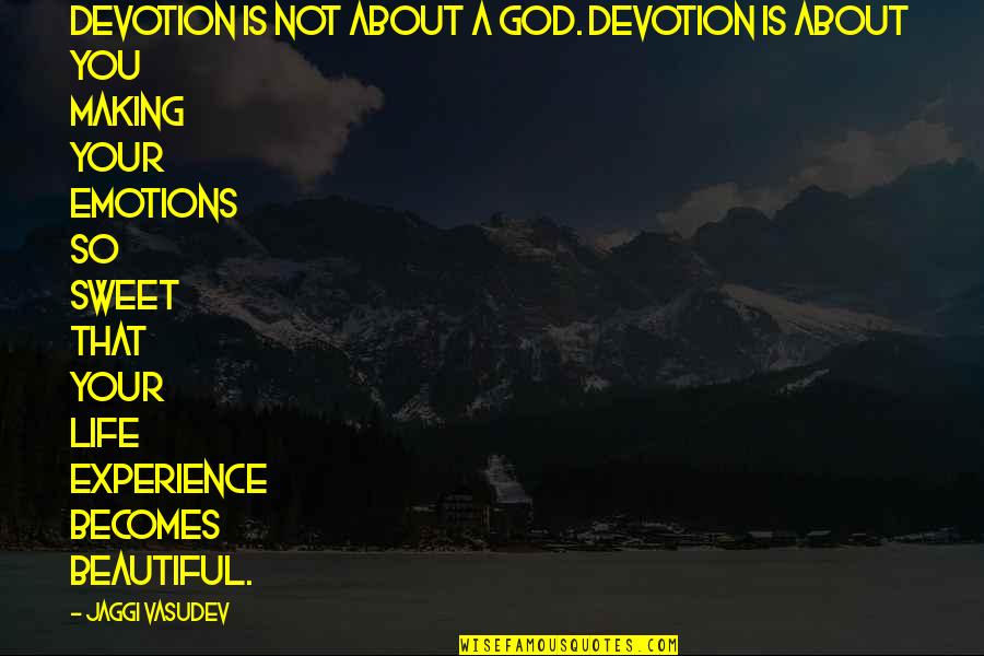 Life Experience Experience Quotes By Jaggi Vasudev: Devotion is not about a God. Devotion is