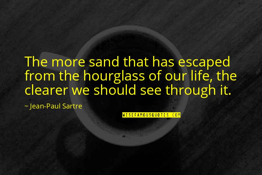 Life Experience Experience Quotes By Jean-Paul Sartre: The more sand that has escaped from the