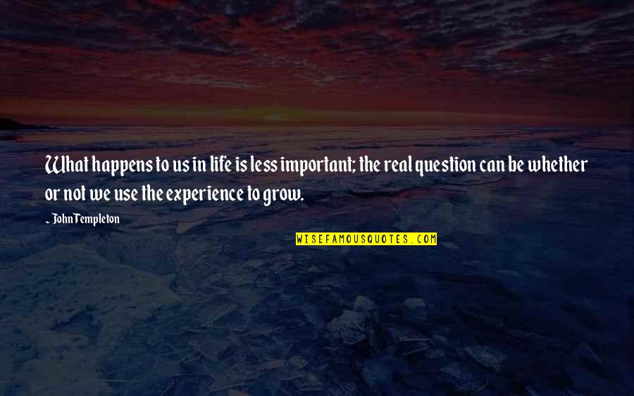 Life Experience Experience Quotes By John Templeton: What happens to us in life is less