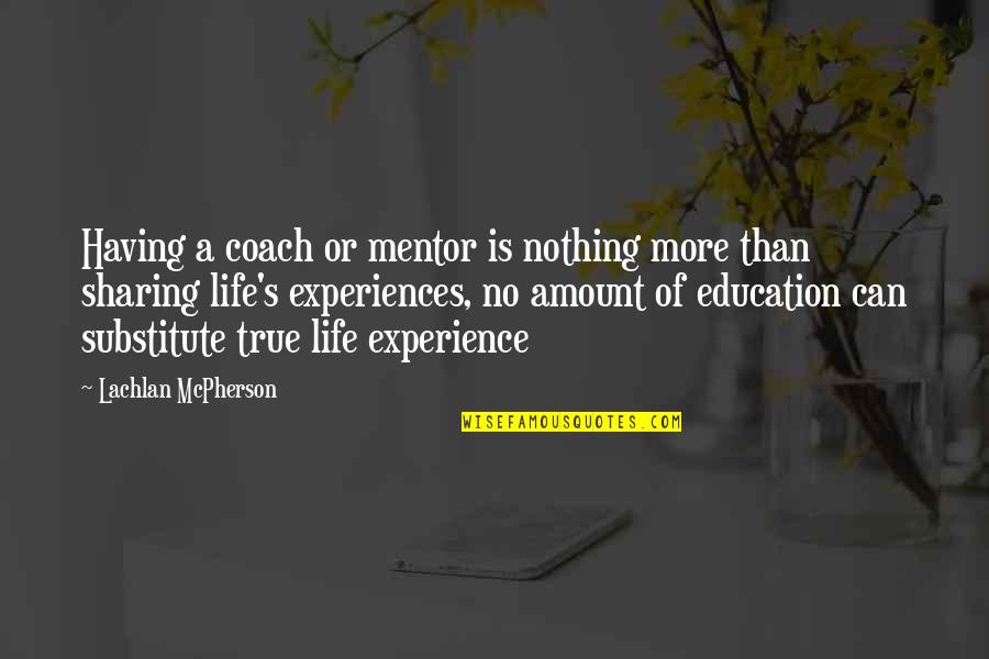 Life Experience Experience Quotes By Lachlan McPherson: Having a coach or mentor is nothing more
