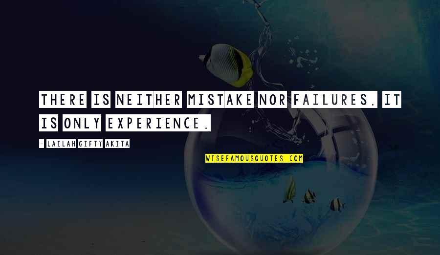 Life Experience Experience Quotes By Lailah Gifty Akita: There is neither mistake nor failures. It is
