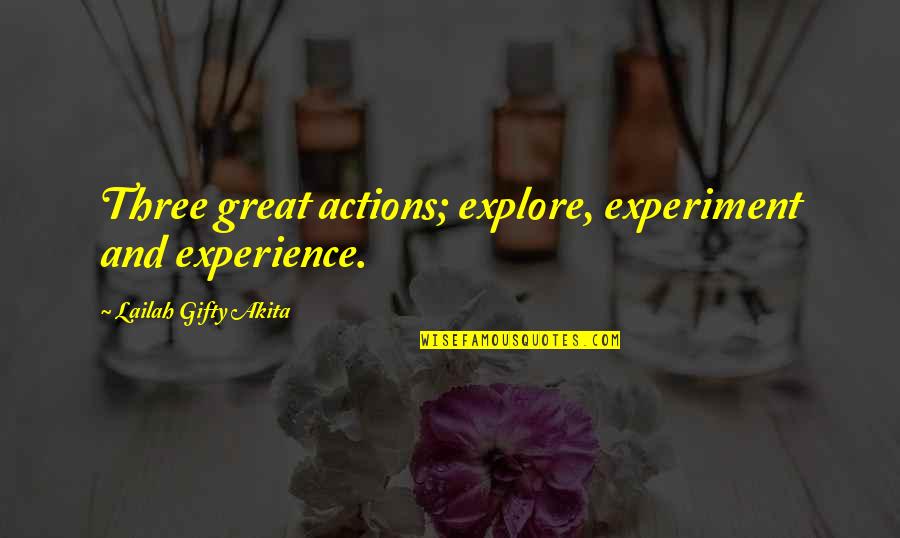 Life Experience Experience Quotes By Lailah Gifty Akita: Three great actions; explore, experiment and experience.