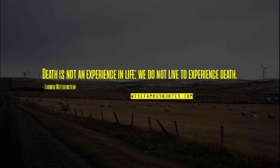 Life Experience Experience Quotes By Ludwig Wittgenstein: Death is not an experience in life; we