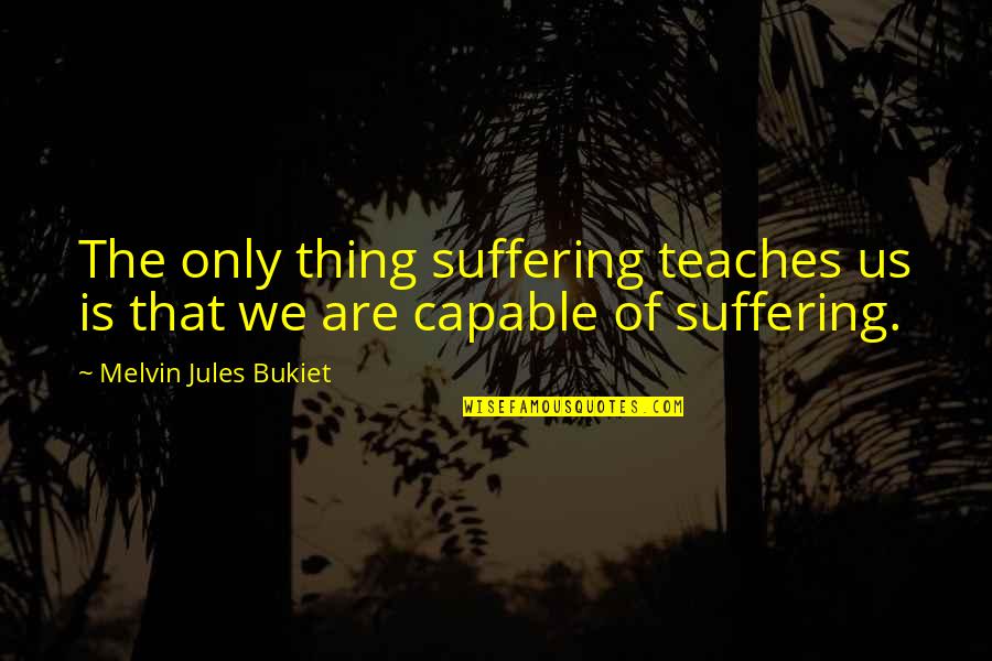 Life Experience Experience Quotes By Melvin Jules Bukiet: The only thing suffering teaches us is that