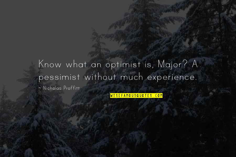 Life Experience Experience Quotes By Nicholas Proffitt: Know what an optimist is, Major? A pessimist