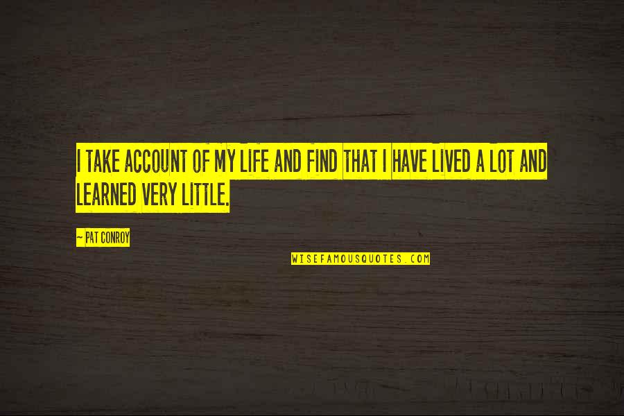 Life Experience Experience Quotes By Pat Conroy: I take account of my life and find