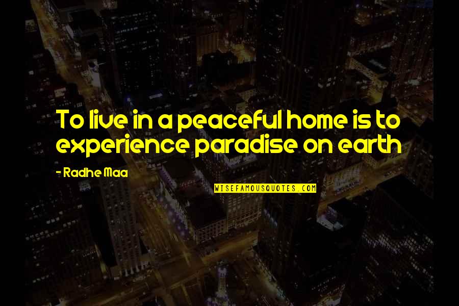 Life Experience Experience Quotes By Radhe Maa: To live in a peaceful home is to