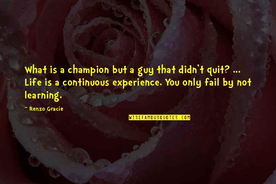Life Experience Experience Quotes By Renzo Gracie: What is a champion but a guy that