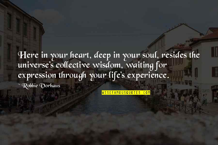 Life Experience Experience Quotes By Robbie Vorhaus: Here in your heart, deep in your soul,